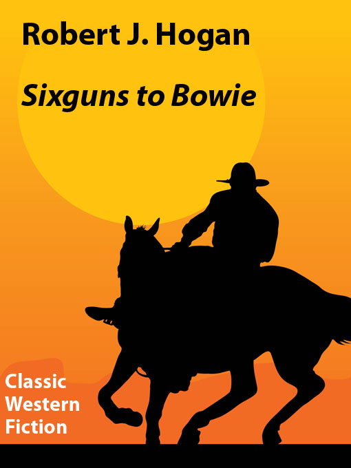 Title details for Sixguns to Bowie by Robert J. Hogan - Available